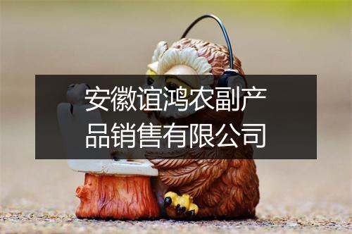 安徽谊鸿农副产品销售有限公司