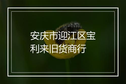 安庆市迎江区宝利来旧货商行