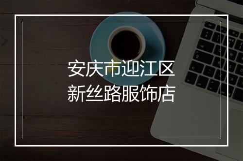 安庆市迎江区新丝路服饰店