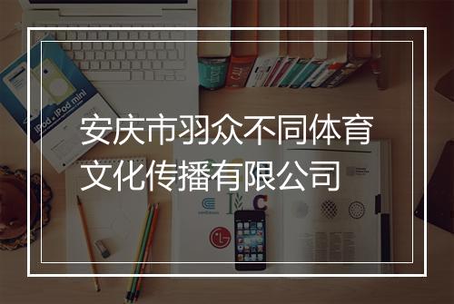 安庆市羽众不同体育文化传播有限公司