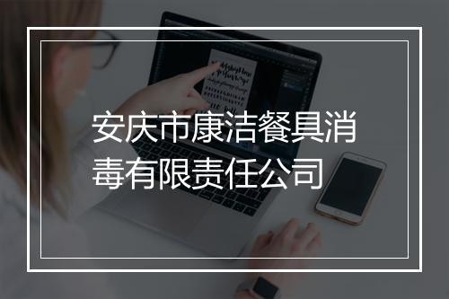 安庆市康洁餐具消毒有限责任公司