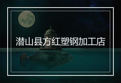 潜山县方红塑钢加工店