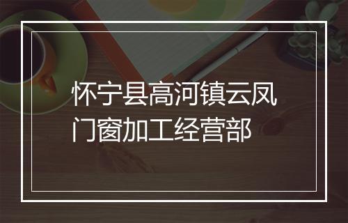 怀宁县高河镇云凤门窗加工经营部