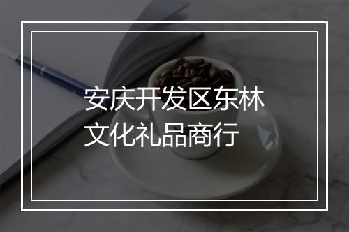 安庆开发区东林文化礼品商行