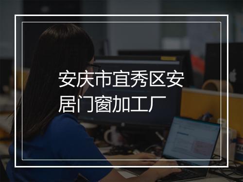安庆市宜秀区安居门窗加工厂