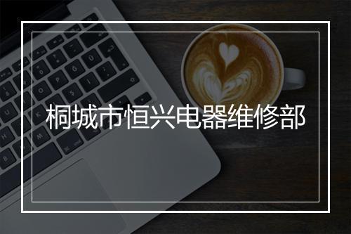 桐城市恒兴电器维修部