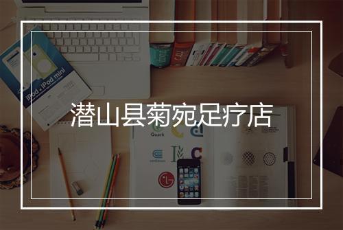 潜山县菊宛足疗店