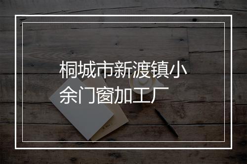 桐城市新渡镇小余门窗加工厂