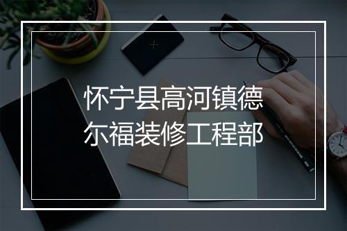 怀宁县高河镇德尓福装修工程部