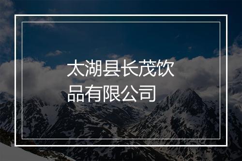 太湖县长茂饮品有限公司