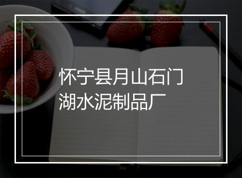 怀宁县月山石门湖水泥制品厂