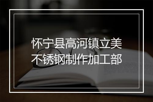 怀宁县高河镇立美不锈钢制作加工部