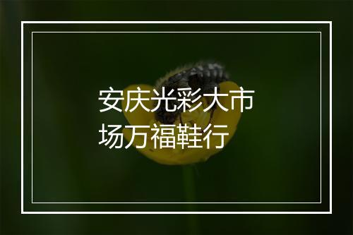 安庆光彩大市场万福鞋行