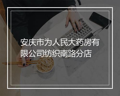 安庆市为人民大药房有限公司纺织南路分店