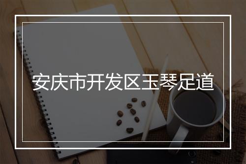 安庆市开发区玉琴足道