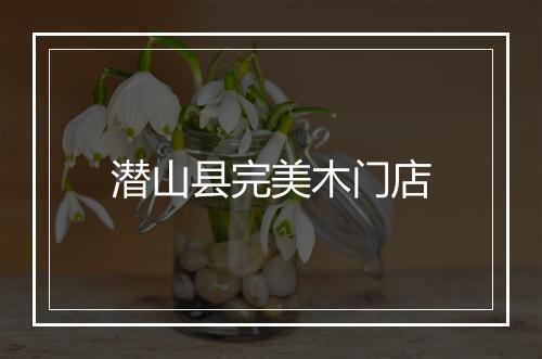 潜山县完美木门店