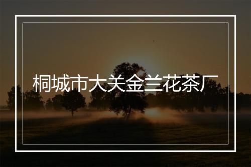 桐城市大关金兰花茶厂