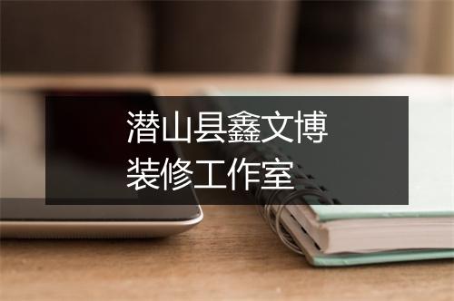 潜山县鑫文博装修工作室