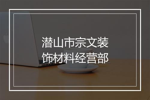 潜山市宗文装饰材料经营部