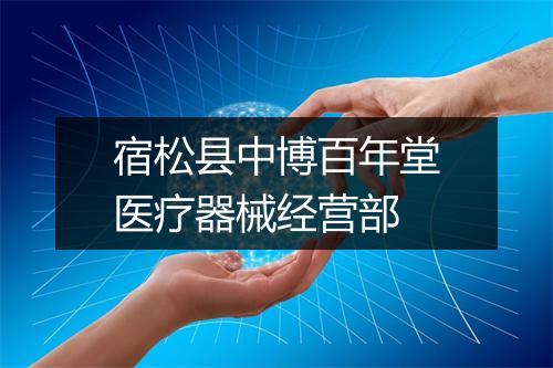 宿松县中博百年堂医疗器械经营部