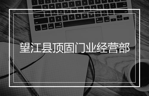 望江县顶固门业经营部