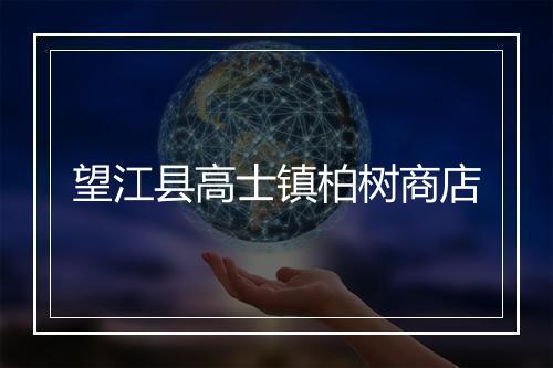 望江县高士镇柏树商店