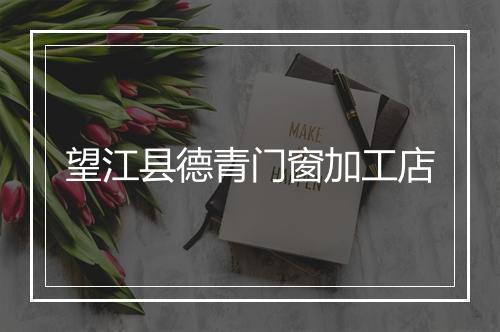 望江县德青门窗加工店