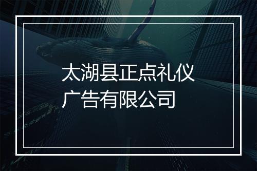 太湖县正点礼仪广告有限公司