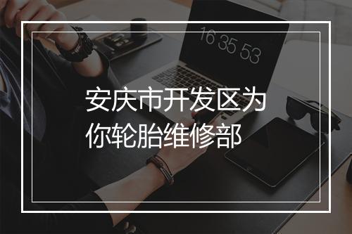 安庆市开发区为你轮胎维修部