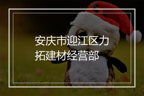安庆市迎江区力拓建材经营部