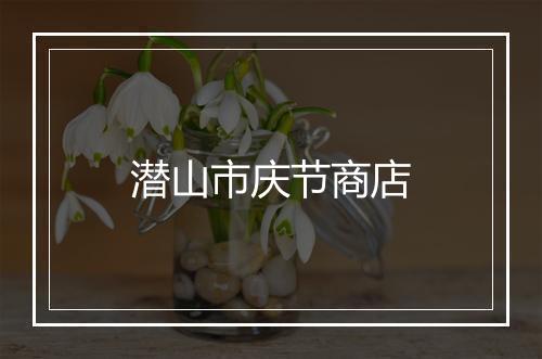 潜山市庆节商店