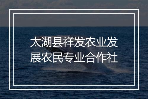 太湖县祥发农业发展农民专业合作社
