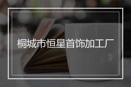 桐城市恒星首饰加工厂
