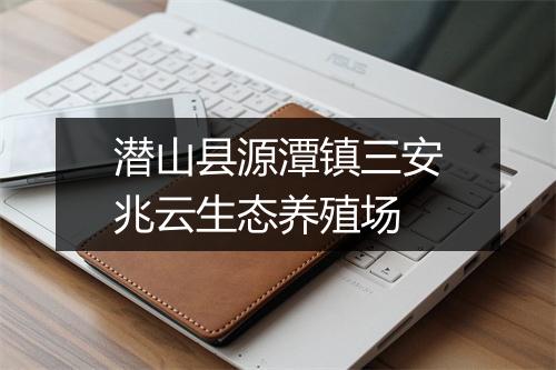 潜山县源潭镇三安兆云生态养殖场