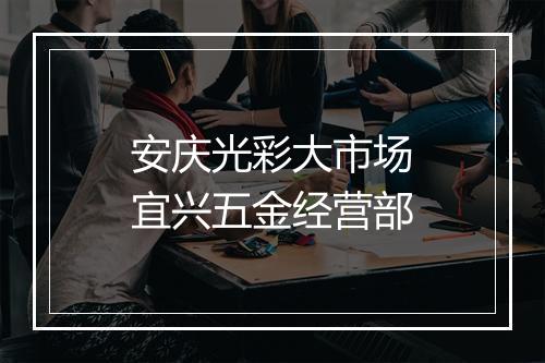 安庆光彩大市场宜兴五金经营部