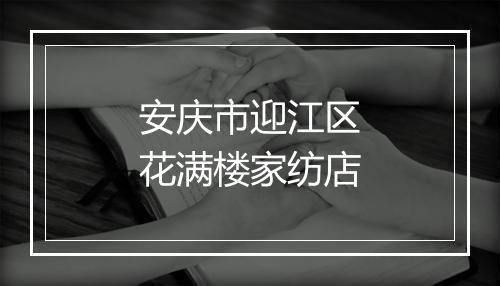 安庆市迎江区花满楼家纺店