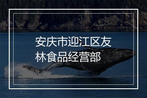 安庆市迎江区友林食品经营部