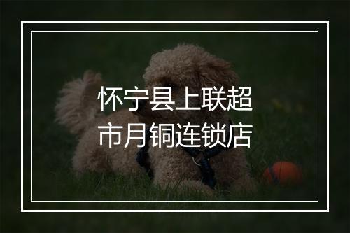 怀宁县上联超市月铜连锁店