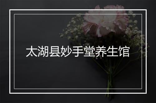 太湖县妙手堂养生馆