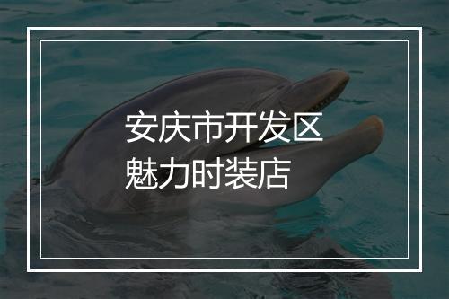 安庆市开发区魅力时装店