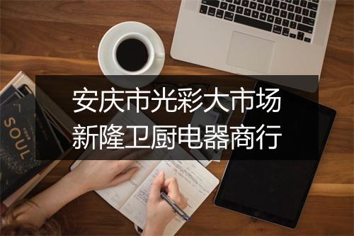 安庆市光彩大市场新隆卫厨电器商行