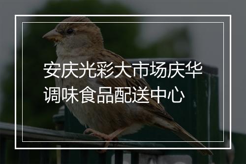 安庆光彩大市场庆华调味食品配送中心