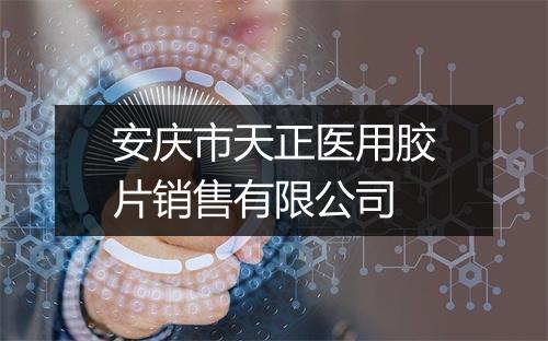 安庆市天正医用胶片销售有限公司