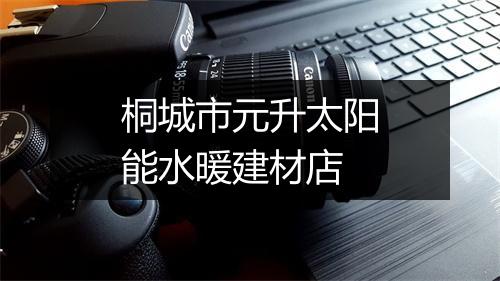 桐城市元升太阳能水暖建材店