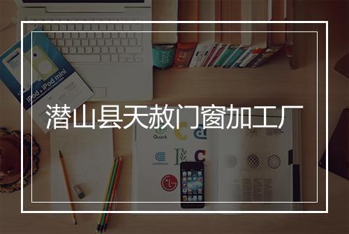潜山县天赦门窗加工厂