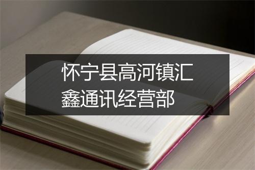 怀宁县高河镇汇鑫通讯经营部