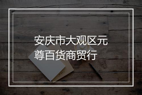 安庆市大观区元尊百货商贸行