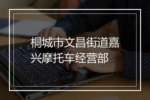 桐城市文昌街道嘉兴摩托车经营部