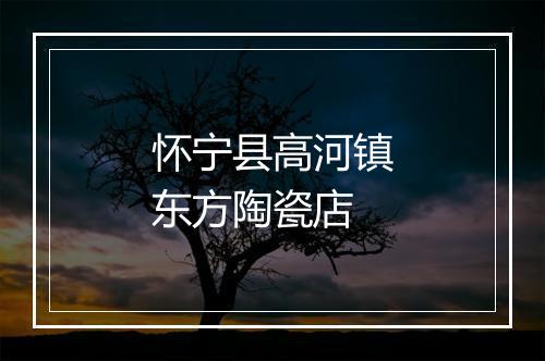 怀宁县高河镇东方陶瓷店