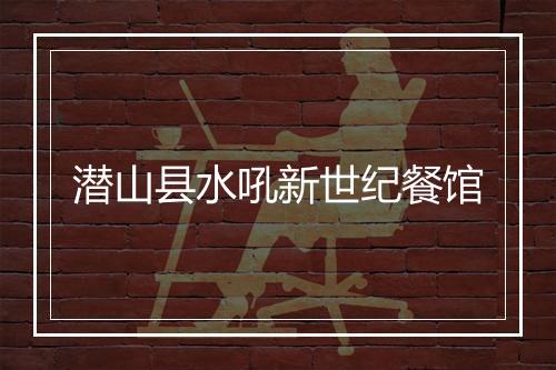 潜山县水吼新世纪餐馆